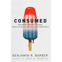Consumed: How Markets Corrupt Children, Infantilize Adults, and Swallow Citizens Whole 被耗尽:市场是如何腐蚀孩子、让成人幼儿化并整个地吞噬公民的