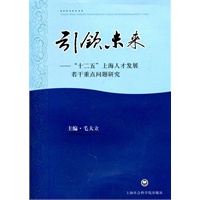 引领未来--“十二五”上海人才发展若干重点问题研究
