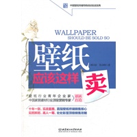 壁纸应该这样卖（壁纸行业青年企业家、中国家居建材行业顶级营销专家联袂打造。十年一剑、实战套路，直指壁纸终端销售核心；见招拆招、高人一筹，处处彰显顶级销售攻略）