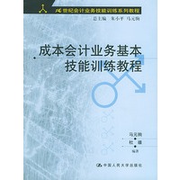 成本会计业务基本技能训练教程——21世纪会计业务技能训练系列教程（附CD-ROM光盘一张）