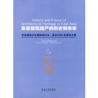 东亚建筑遗产的历史和未来:东亚建筑文化国际研讨会·南京2004优秀论文集