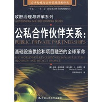 公私合作伙伴关系：基础设施供给和项目融资的全球革命（公共行政与公共管理经典译丛·政府治理与改革系列）
