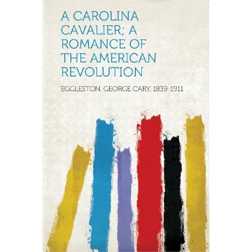 a carolina cavalier; a romance of the american revolution [isbn